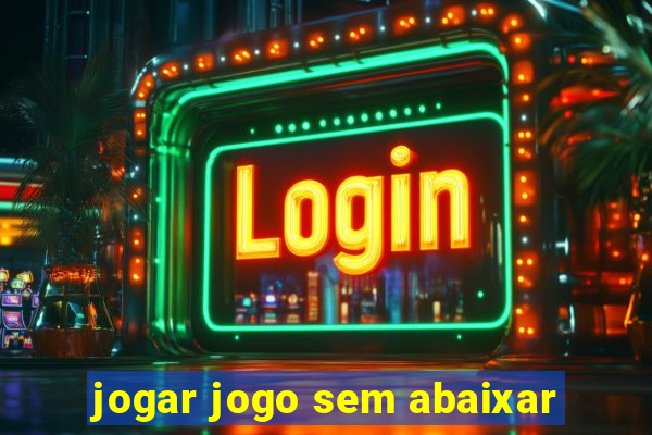 jogar jogo sem abaixar